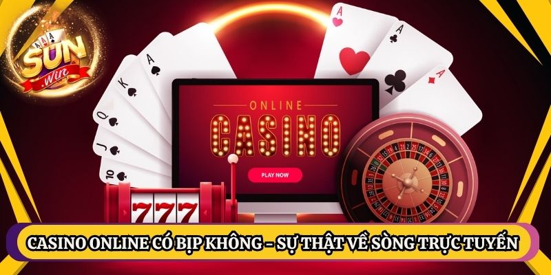 Casino Online Có Bịp Không - Sự Thật Về Sòng Trực Tuyến